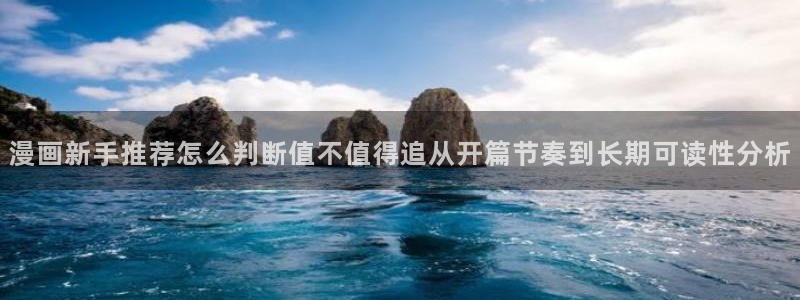 歪歪漫画网页入口:漫画新手推荐怎么判断值不值得追从开篇节奏到长期可读性分析