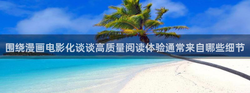 七七漫画最新入口:围绕漫画电影化谈谈高质量阅读体验通常来自哪些细节