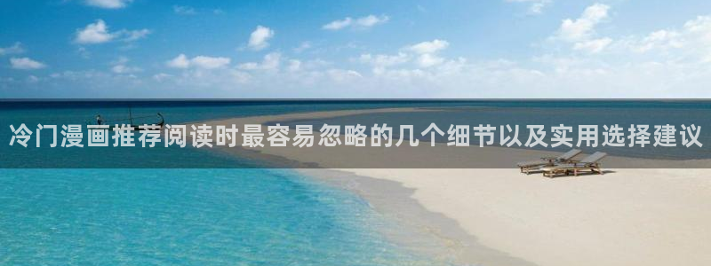 七七漫画入口导航:冷门漫画推荐阅读时最容易忽略的几个细节以及实用选择建议