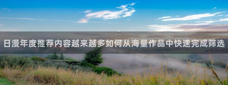 七七漫画在线漫画大全:日漫年度推荐内容越来越多如何从海量作品中快速完成筛选