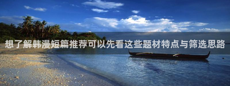 羞羞漫画：想了解韩漫短篇推荐可以先看这些题材特点与筛选思路