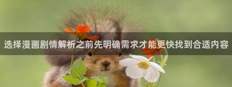 七七漫画网页最新地址:选择漫画剧情解析之前先明确需求才能更快找到合适内容