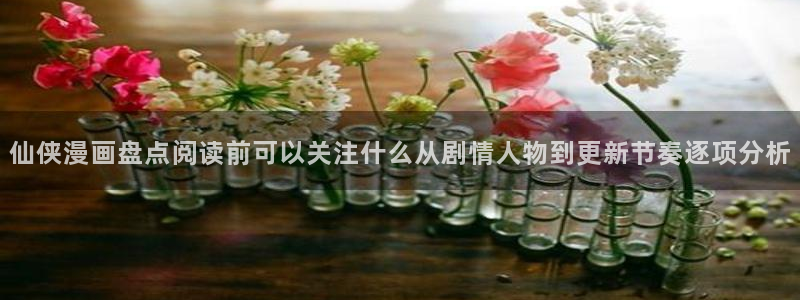 七七漫画推荐榜：仙侠漫画盘点阅读前可以关注什么从剧情人物到更新节奏逐项分析